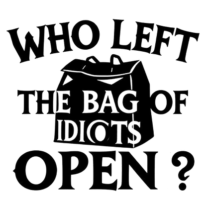 Black and white decal reading “Who Left the Bag of Idiots Open?” with an illustration of an open bag between the text.