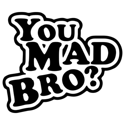 Black and white sticker reading “You Mad Bro?” in bold stylized lettering with a question mark.