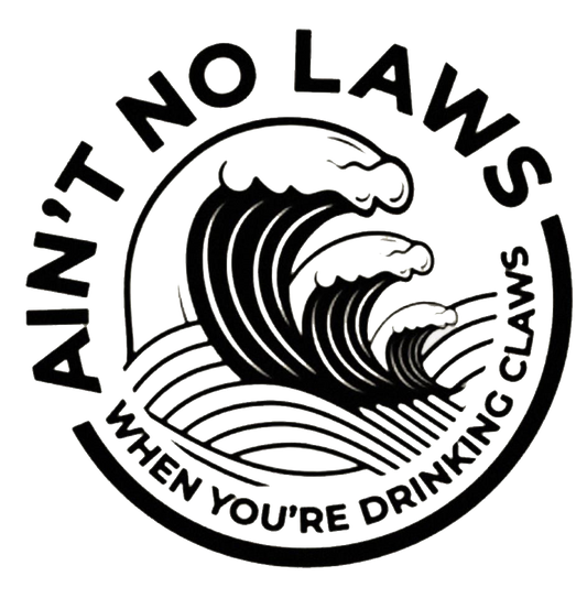 Ain't No Laws When You're Drinking Claws