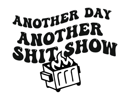 Another Day Another Shit Show