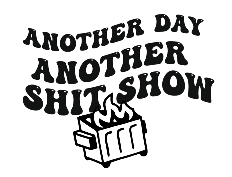 Another Day Another Shit Show