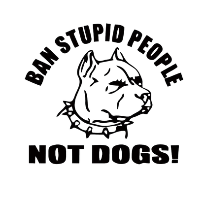 Ban Stupid People Not Dogs