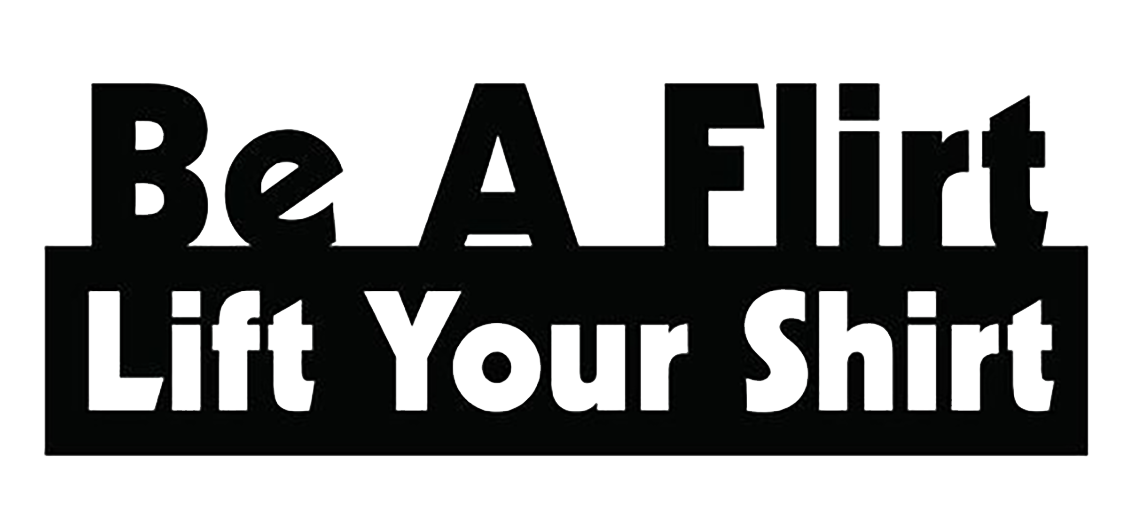 Be A Flirt Lift Your Shirt
