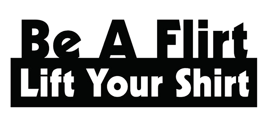 Be A Flirt Lift Your Shirt