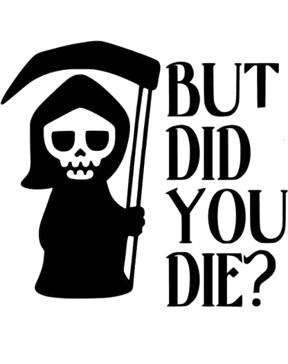 But Did You Die?