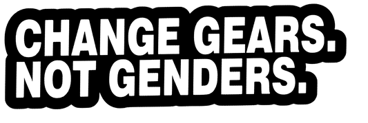 Change Gears. Not Genders