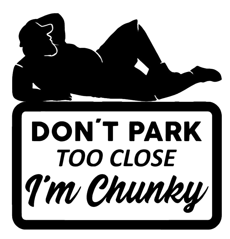 Don't Park Too Close I'm Chunky- Male Version