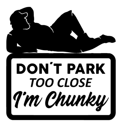 Don't Park Too Close I'm Chunky- Male Version
