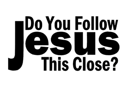 Do You Follow Jesus This Close ?