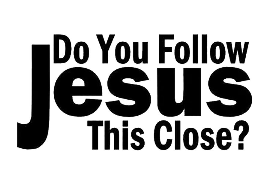 Do You Follow Jesus This Close ?