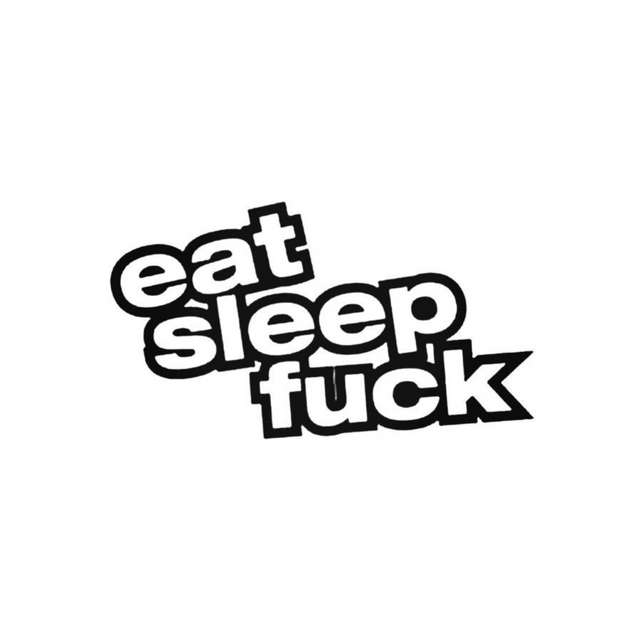 Eat Sleep Fuck