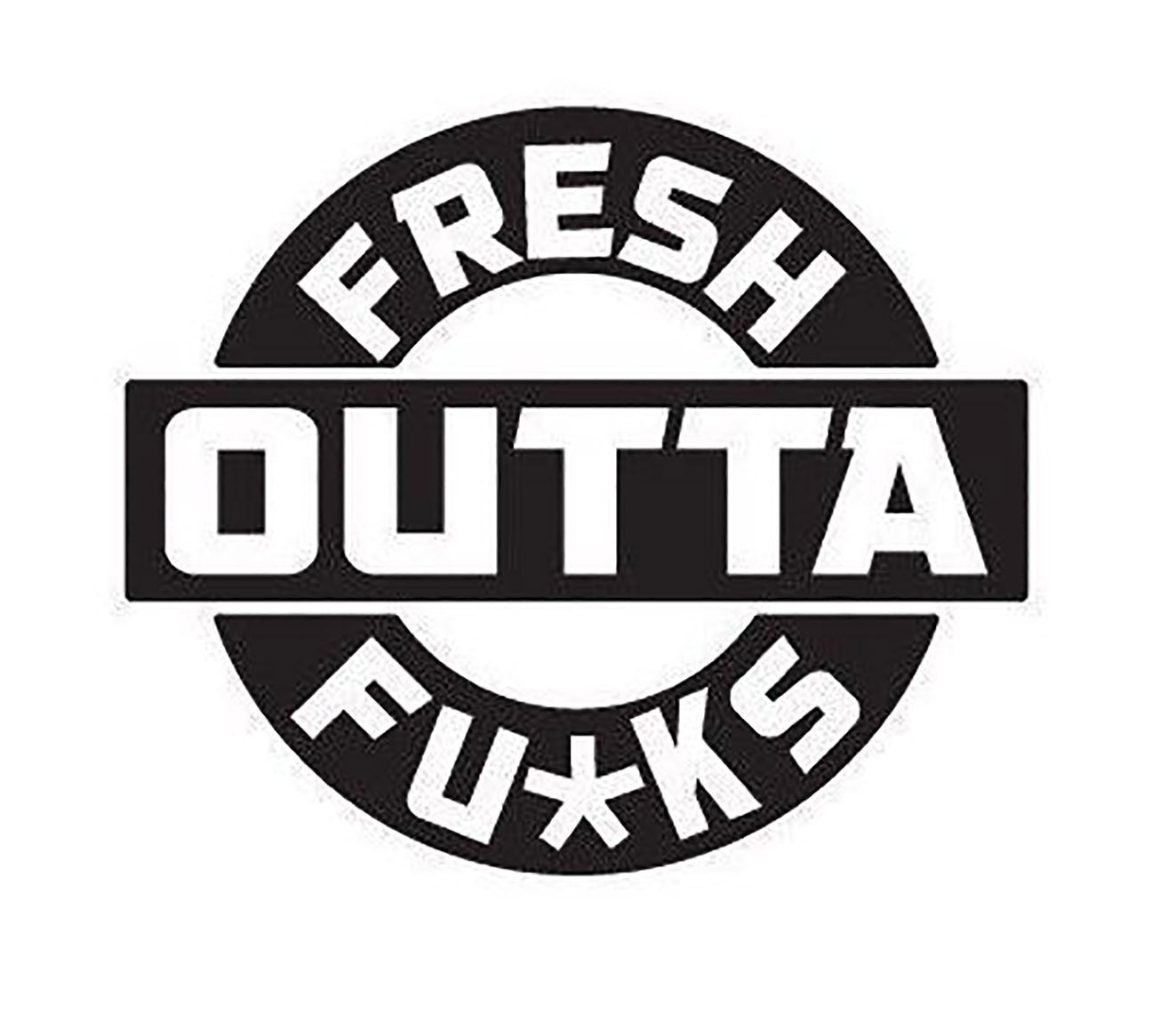 Fresh Outta Fu*ks