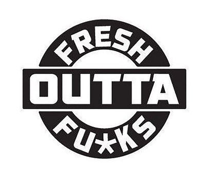 Fresh Outta Fu*ks