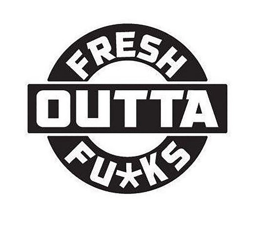 Fresh Outta Fu*ks