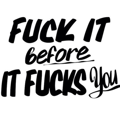 Fuck It Before It Fucks You