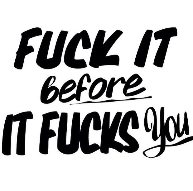Fuck It Before It Fucks You