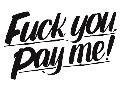 Fuck You Pay Me