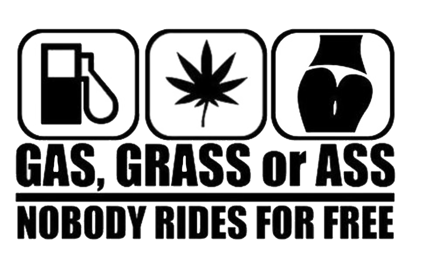 Gas, Grass Or Ass