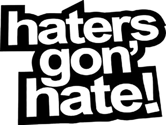 Haters Gon' Hate !