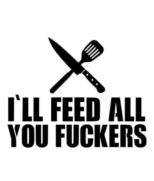 I Feed All You Fcukers