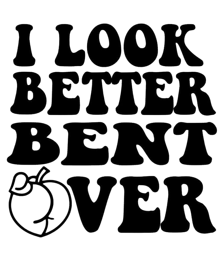 Black-and-white typographic decal reading “I LOOK BETTER BENT OVER,” with a simple bent-over figure illustration.