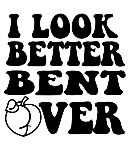Black-and-white typographic decal reading “I LOOK BETTER BENT OVER,” with a simple bent-over figure illustration.