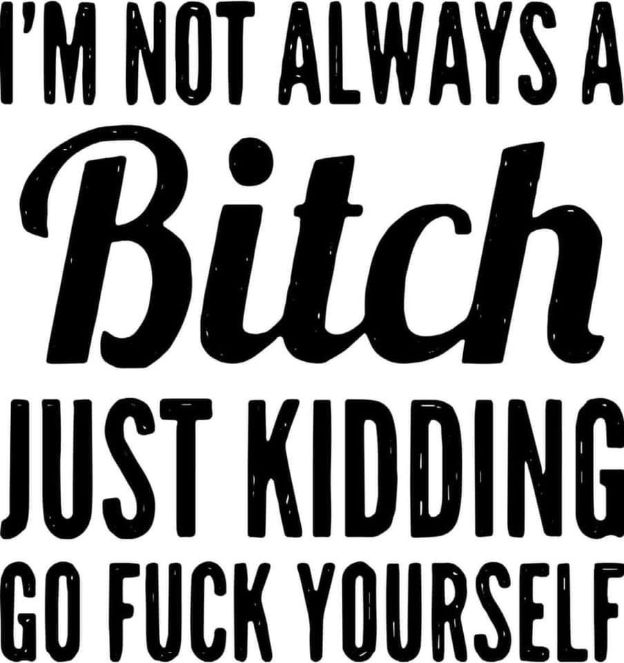 I'm Not Always A Bitch