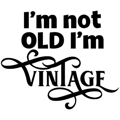 I'm Not Old I'm Vintage