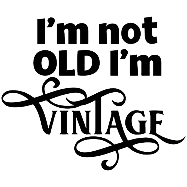 I'm Not Old I'm Vintage