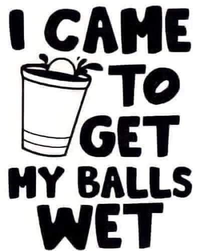 I Came To Get My Balls Wet
