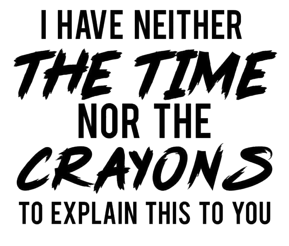 I Have Neither The Time Nor Crayons