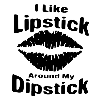 I Like Lipstick Around My Dipstick