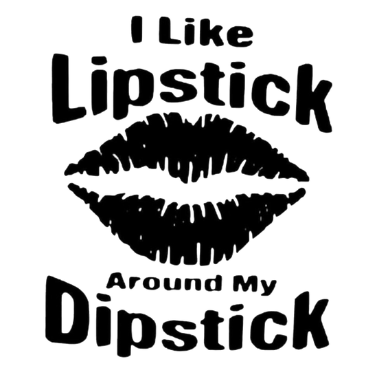 I Like Lipstick Around My Dipstick