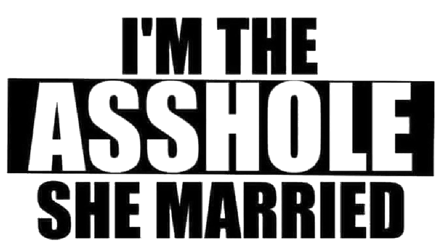 I'm The Asshole She Married