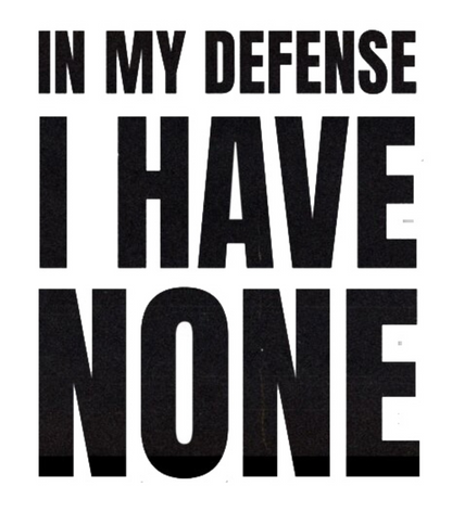 In My Defense I Have None