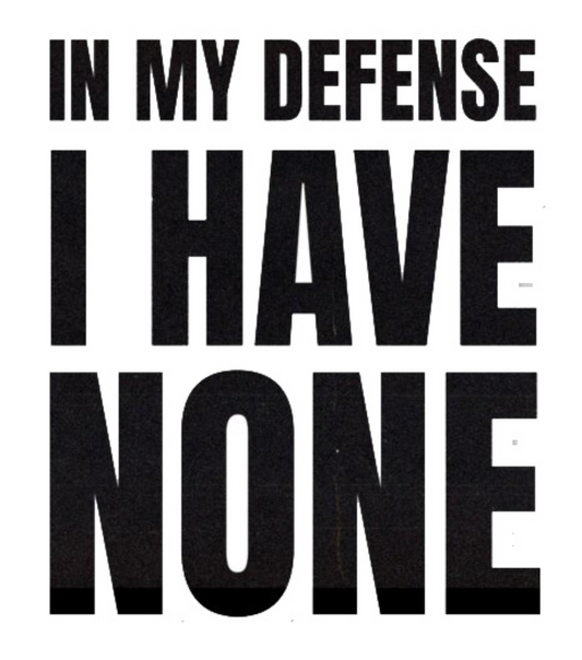 In My Defense I Have None