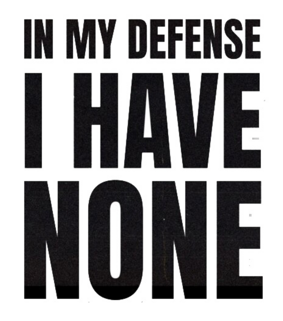 In My Defense I Have None