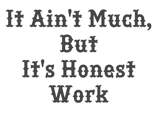It Ain't Much But Its Honest Work