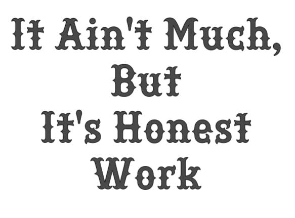 It Ain't Much But Its Honest Work