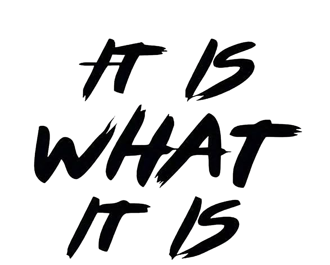 It Is What It is