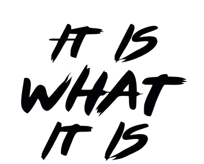 It Is What It is