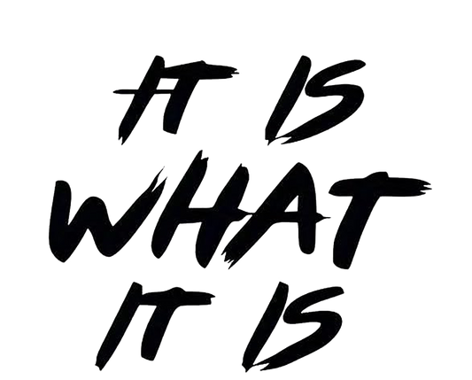 It Is What It is