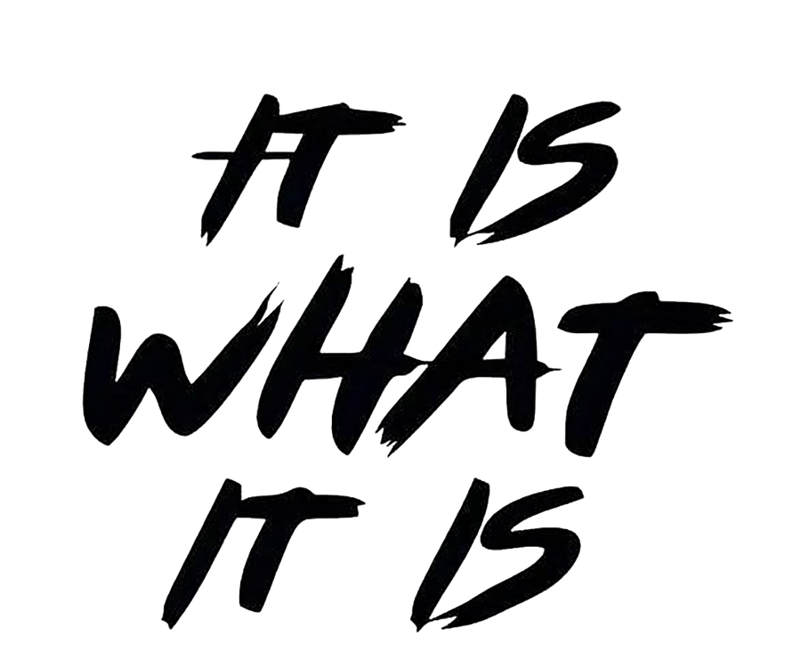 It Is What It is