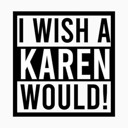 I Wish A Karen Would !
