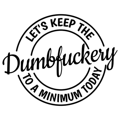 Let's Keep The Dumbfuckery To A Minimum Today
