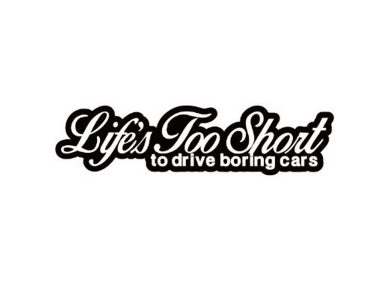 Life Is Too Short To Drive Boring Cars