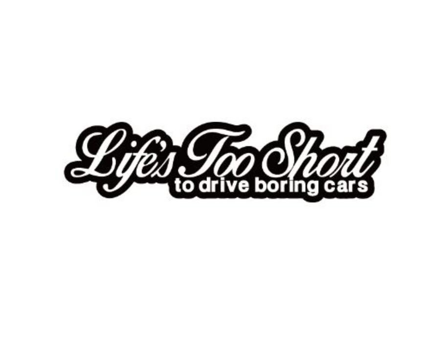 Life Is Too Short To Drive Boring Cars