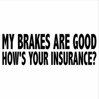 My Brakes Are Good, How's Your Insurance