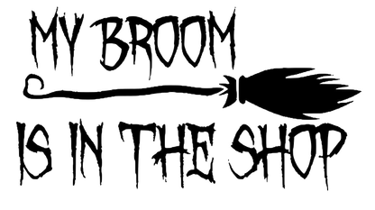 My Broom Is In The Shop