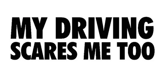 My Driving Scares Me Too